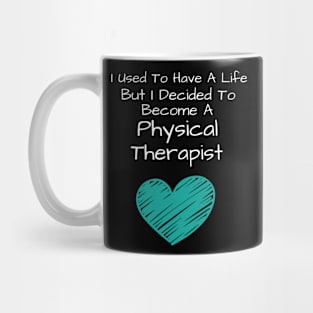 I Used To Have A Life But I Decided To Become A Physical Therapist Mug